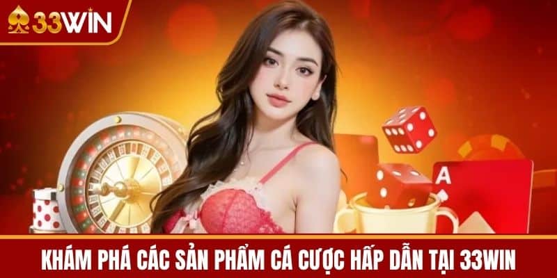 Khám phá các sản phẩm cá cược hấp dẫn tại 33WIN