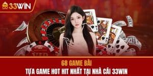 68 Game Bài - Tựa Game Hot Hit Nhất Tại Nhà Cái 33WIN