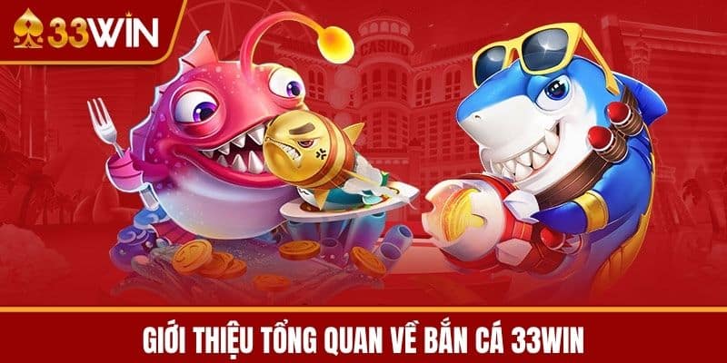 Giới thiệu tổng quan về Bắn cá 33WIN