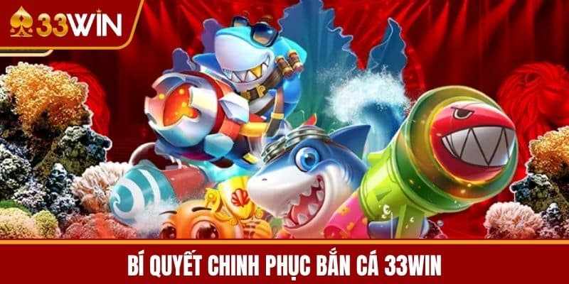 Bí quyết chinh phục Bắn cá 33WIN