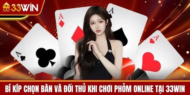 Bí Kíp Chọn Bàn Và Đối Thủ Khi Chơi Phỏm Online Tại 33WIN