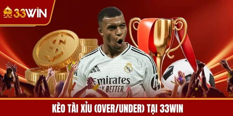  Kèo Tài Xỉu (Over/Under) tại 33WIN