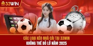 Các Loại Kèo Nhà Cái Tại 33WIN Không Thể Bỏ Lỡ Năm 2025