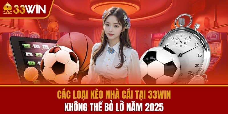 Các Loại Kèo Nhà Cái Tại 33WIN Không Thể Bỏ Lỡ Năm 2025