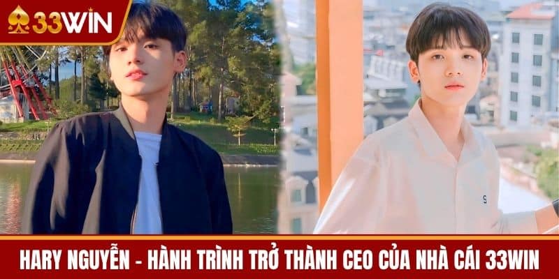 Hary Nguyễn - Hành trình trở thành CEO của nhà cái 33WIN