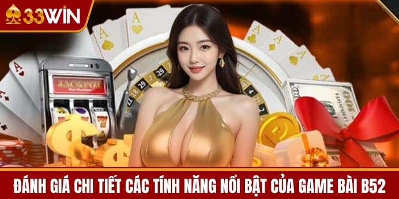 Đánh Giá Chi Tiết Các Tính Năng Nổi Bật Của Game Bài B52