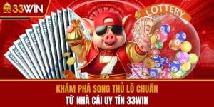 Khám Phá Song Thủ Lô Chuẩn Từ Nhà Cái Uy Tín 33WIN