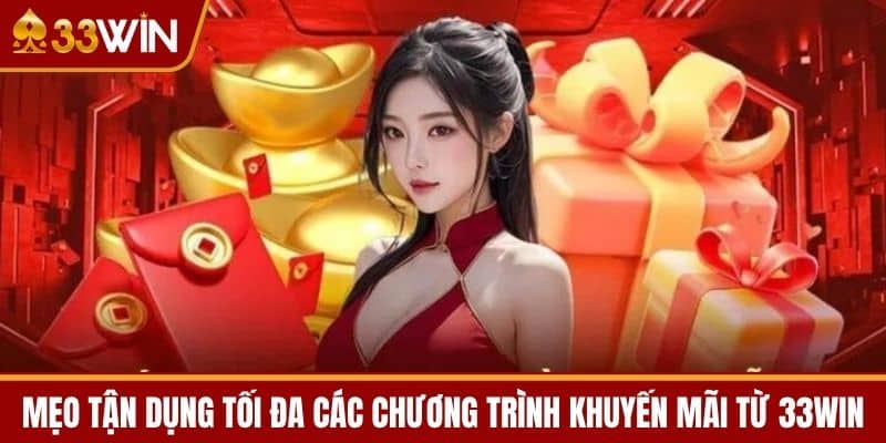 Mẹo tận dụng tối đa các chương trình khuyến mãi từ 33WIN