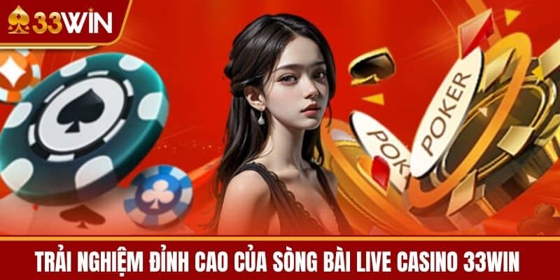 Trải nghiệm đỉnh cao của sòng bài Live Casino 33WIN
