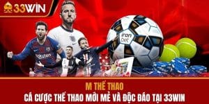 M Thể Thao - Cá Cược Thể Thao Mới Mẻ Và Độc Đáo Tại 33WIN