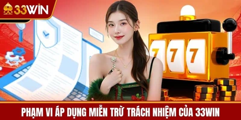 Phạm Vi Áp Dụng Miễn Trừ Trách Nhiệm của 33WIN
