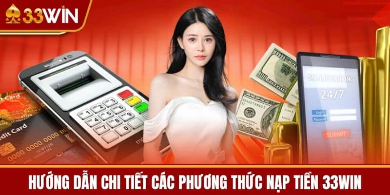 Hướng dẫn chi tiết các phương thức nạp tiền 33WIN