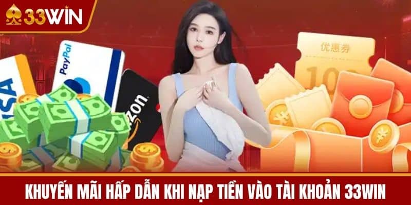 Khuyến mãi hấp dẫn khi nạp tiền vào tài khoản 33WIN