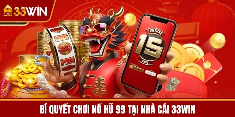 Bí Quyết Chơi Nổ Hũ 99 Tại Nhà Cái 33WIN