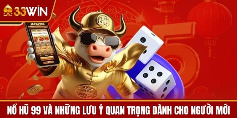 Nổ Hũ 99 và Những Lưu Ý Quan Trọng Dành Cho Người Mới