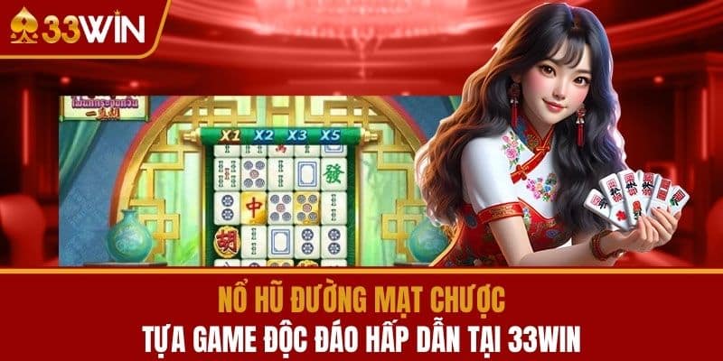 Nổ Hũ Đường Mạt Chược - Tựa Game Độc Đáo Hấp Dẫn Tại 33WIN