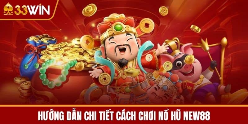 Hướng Dẫn Chi Tiết Cách Chơi Nổ Hũ New88