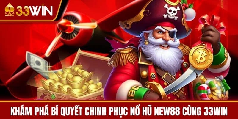 Khám Phá Bí Quyết Chinh Phục Nổ Hũ New88 Cùng 33WIN