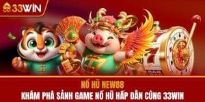 Nổ Hũ New88 - Khám Phá Sảnh Game Nổ Hũ Hấp Dẫn Cùng 33WIN