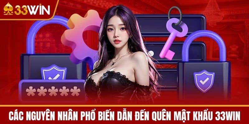 Các Nguyên Nhân Phổ Biến Dẫn Đến Quên Mật Khẩu 33WIN