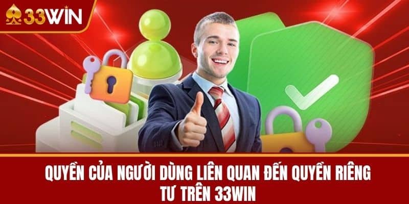 Quyền Của Người Dùng Liên Quan Đến Quyền Riêng Tư Trên 33WIN