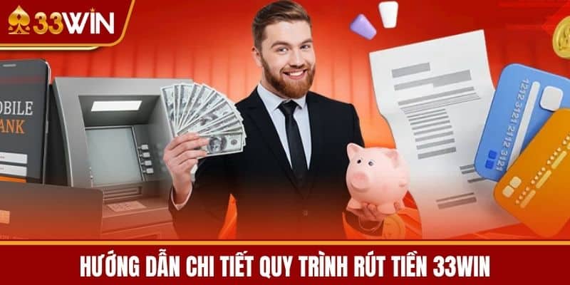 Hướng Dẫn Chi Tiết Quy Trình Rút Tiền 33WIN