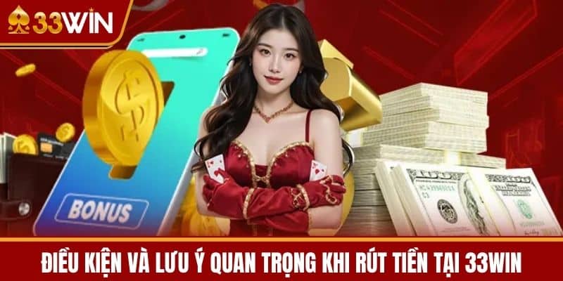 Điều Kiện và Lưu Ý Quan Trọng Khi Rút Tiền Tại 33WIN