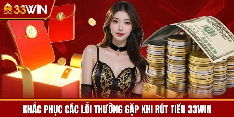 Khắc Phục Các Lỗi Thường Gặp Khi Rút Tiền 33WIN