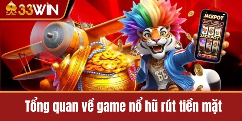 Tổng quan về game nổ hũ rút tiền mặt