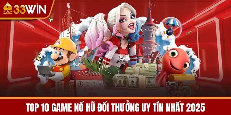 Top 10 Game Nổ Hũ Đổi Thưởng Uy Tín Nhất 2025