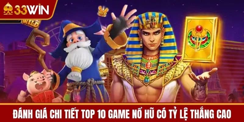 Đánh Giá Chi Tiết Top 10 Game Nổ Hũ Có Tỷ Lệ Thắng Cao
