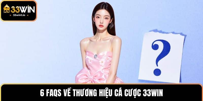 6 FAQs về thương hiệu cá cược 33WIN